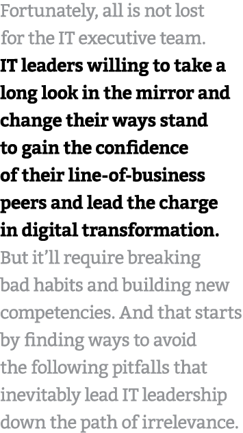 Fortunately, all is not lost for the IT executive team. IT leaders willing to take a long look in the mirror and chan...